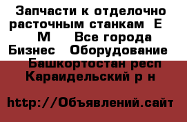 Запчасти к отделочно расточным станкам 2Е78, 2М78 - Все города Бизнес » Оборудование   . Башкортостан респ.,Караидельский р-н